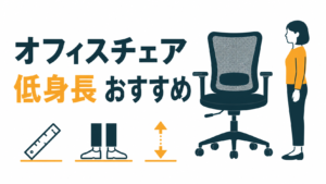 低身長向けオフィスチェアおすすめ4選｜身長155cm以下は候補が3つに絞られる